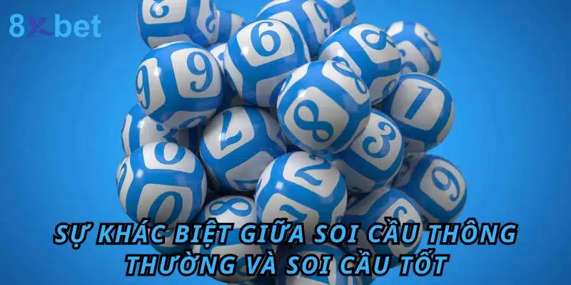 Soi cầu tốt: Hướng dẫn chi tiết từ chuyên gia 8xbet Sự khác biệt giữa soi cầu thông thường và soi cầu tốt